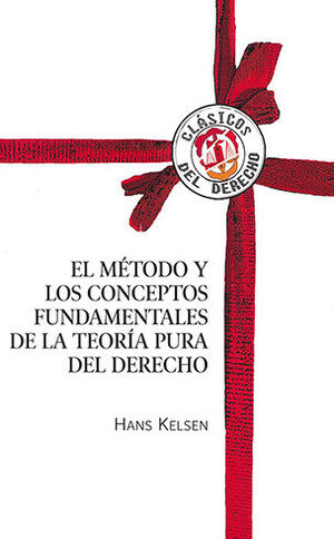 MÉTODO Y LOS CONCEPTOS FUNDAMENTALES DE LA TEORÍA PURA DEL DERECHO - 1.ª ED. 2009