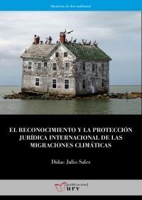 RECONOCIMIENTO Y LA PROTECCIÓN JURÍDICA INTERNACIONAL DE LAS MIGRACIONES CLIMÁTICAS, EL - 1.ª ED. 2019