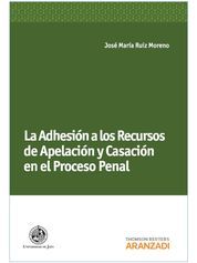 ADHESIÓN A LOS RECURSOS DE APELACIÓN Y CASACIÓN EN EL PROCESO PENAL, LA