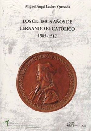 ÚLTIMOS AÑOS DE FERNANDO EL CATÓLICO 1505-1517, LOS - 1.ª ED. 2016