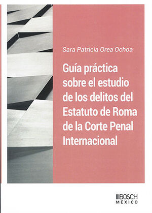 GUÍA PRÁCTICA SOBRE EL ESTUDIO DE LOS DELITOS DEL ESTATUTO DE ROMA DE LA CORTE PENAL INTERNACIONAL - 1.ª ED. 2023