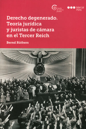 DERECHO DEGENERADO. TEORÍA JURÍDICA Y JURISTAS DE CÁMARA EN EL TERCER REICH