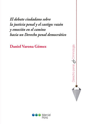 DEBATE CIUDADANO SOBRE LA JUSTICIA PENAL Y EL CASTIGO: RAZÓN Y EMOCIÓN EN EL CAMINO  HACIA UN DERECHO PENAL DEMOCRÁTICO, EL