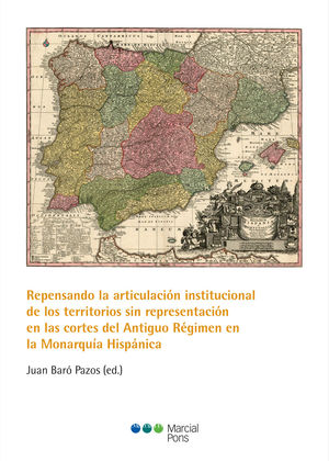 REPENSANDO LA ARTICULACIÓN INSTITUCIONAL DE LOS TERRITORIOS SIN REPRESENTACIÓN EN LAS CORTES DEL ANTIGUO RÉGIMEN EN LA MONARQUÍA HISPÁNICA