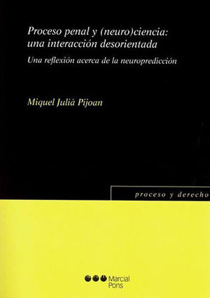 PROCESO PENAL Y (NEURO)CIENCIA: UNA INTERACCIÓN DESORIENTADA