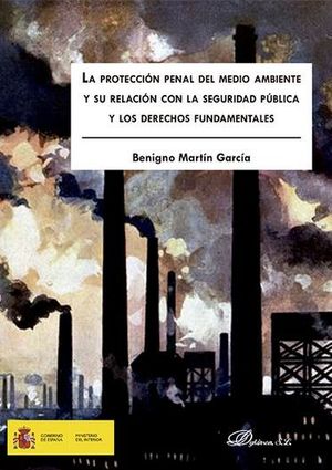 PROTECCIÓN PENAL DEL MEDIO AMBIENTE Y SU RELACIÓN CON LA SEGURIDAD PÚBLICA Y LOS DERECHOS FUNDAMENTALES - 1.ª ED. 2016
