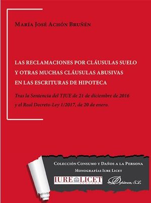 RECLAMACIONES POR CLÁUSULAS SUELO Y OTRAS MUCHAS CLÁUSULAS ABUSIVAS EN LAS ESCRITURAS DE HIPOTECA, LAS - 1.ª ED. 2017