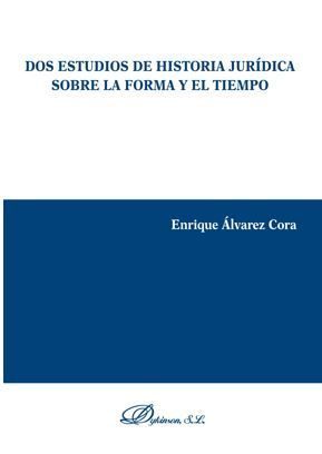 DOS ESTUDIOS DE HISTORIA JURÍDICA SOBRE LA FORMA Y EL TIEMPO