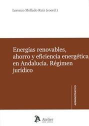 ENERGÍAS RENOVABLES, AHORRO Y EFICIENCIA ENERGÉTICA EN ANDALUCÍA. RÉGIMEN JURÍDI