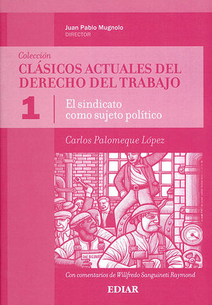 SINDICATO COMO SUJETO POLÍTICO, EL - CLÁSICOS ACTUALES DEL DERECHO DEL TRABAJO - VOL 1