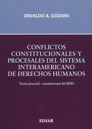 CONFLICTOS CONSTITUCIONALES Y PROCESALES DEL SISTEMA INTERAMERICANO DE DERECHOS HUMANOS - 1.ª ED. 2019