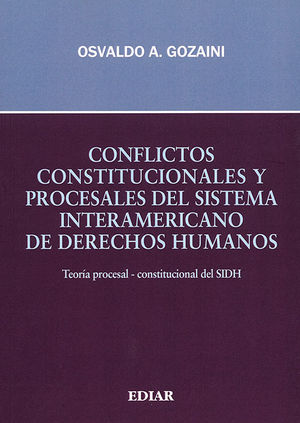 CONFLICTOS CONSTITUCIONALES Y PROCESALES DEL SISTEMA INTERAMERICANO DE DERECHOS HUMANOS - 1.ª ED. 2019