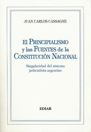PRINCIPIALISMO Y LAS FUENTES DE LA CONSTITUCION NACIONAL, EL - 1.ª ED. 2023