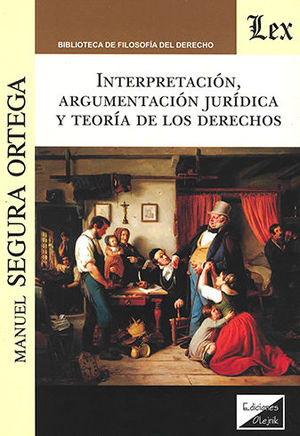 INTERPRETACIÓN, ARGUMENTACIÓN JURÍDICA Y TEORÍA DE LOS DERECHOS - 1.ª ED. 2018