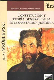 CONSTITUCIÓN Y TEORÍA GENERAL DE LA INTERPRETACIÓN JURÍDICA - 1.ª ED. 2018