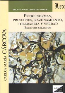 ENTRE NORMAS, PRINCIPIOS, RAZONAMIENTO, TOLERANCIA Y VERDAD - 1.ª ED. 2019