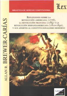 REFLEXIONES SOBRE LA REVOLUCIÓN AMERICANA (1776), LA REVOLUCIÓN FRANCESA (1789) Y LA REVOLUCIÓN HISPANOAMERICANA (1810-1830), Y SUS APORTES AL CONSTITUCIONALISMO MODERNO