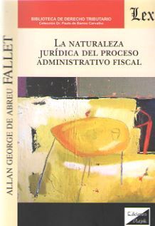 NATURALEZA JURÍDICA DEL PROCESO ADMINISTRATIVO FISCAL, LA