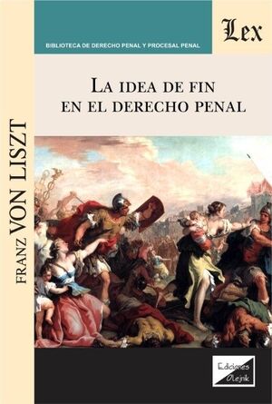 IDEA DE FIN EN EL DERECHO PENAL, LA - 1.ª ED. 2020