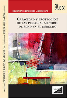 CAPACIDAD Y PROTECCIÓN DE LAS PERSONAS MENORES DE EDAD EN EL DERECHO - 1.ª ED. 2021