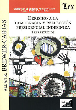 DERECHO A LA DEMOCRACIA Y REELECCIÓN PRESIDENCIAL INDEFINIDA - 1.ª ED. 2021