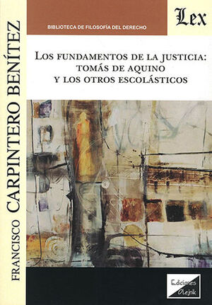FUNDAMENTOS DE LA JUSTICIA: TOMÁS DE AQUINO Y LOS OTROS ESCOLÁSTICOS - 1.ª ED. 2021