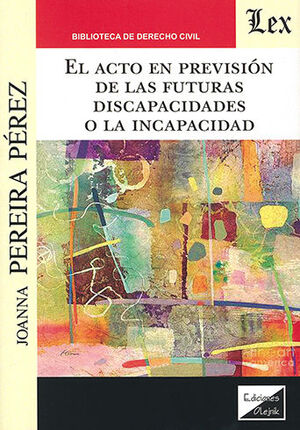 ACTO EN PREVISIÓN DE LAS FUTURAS DISCAPACIDADES O LA INCAPACIDAD, EL - 1.ª ED. 2021