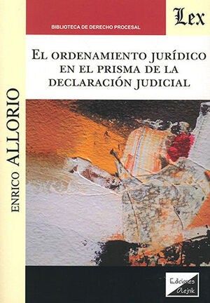 ORDENAMIENTO JURÍDICO EN EL PRISMA DE LA DECLARACIÓN JUDICIAL, EL - 1.ª ED. 2021