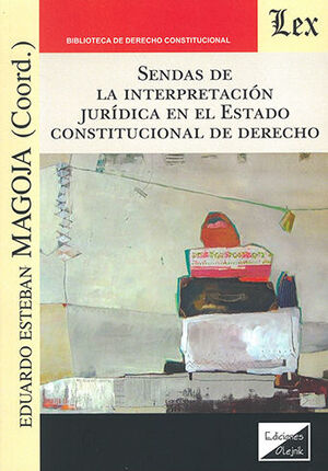 SENDAS DE LA INTERPRETACIÓN JURÍDICA EN EL ESTADO CONSTITUCIONAL DE DERECHO - 1.ª ED. 2023