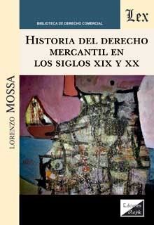 HISTORIA DEL DERECHO MERCANTIL EN LOS SIGLOS XIX Y XX - 1.ª ED. 2021