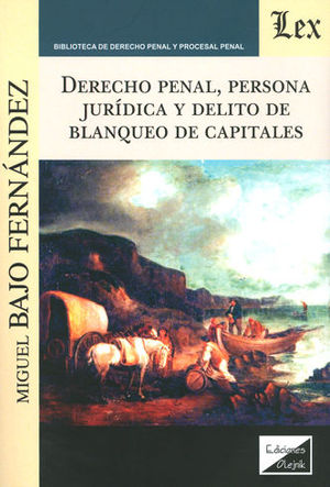 DERECHO PENAL, PERSONA JURÍDICA Y DELITO DE BLANQUEO DE CAPITALES - REIMP. 2018