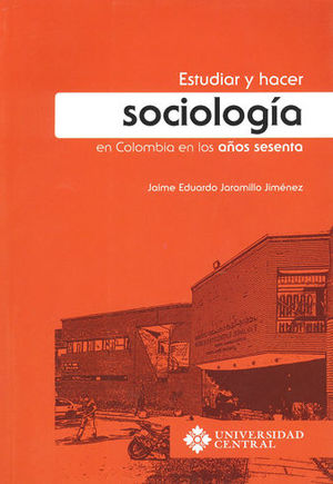 ESTUDIAR Y HACER SOCIOLOGÍA EN COLOMBIA EN LOS AÑOS SESENTA