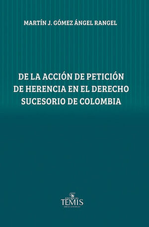 DE LA ACCIÓN DE PETICIÓN DE HERENCIA EN EL DERECHO SUCESORIO DE COLOMBIA