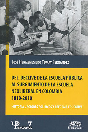 DEL DECLIVE DE LA ESCUELA PÚBLICA AL SURGIMIENTO DE LA ESCUELA NEOLIBERAL EN COLOMBIA 1810-2010