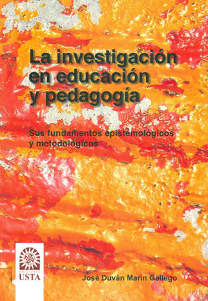 INVESTIGACIÓN EN EDUCACIÓN Y PEDAGOGIA. SUS FUNDAMENTOS EPISTEMOLOGICOS Y METODOLOGICOS, LA