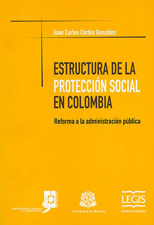 ESTRUCTURA DE LA PROTECCIÓN SOCIAL EN COLOMBIA. REFORMA A LA ADMINISTRACIÓN PÚBLICA