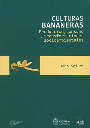 CULTURAS BANANERAS PRODUCCIÓN CONSUMO Y TRANSFORMACIÓNES SOCIOAMBIENTALES