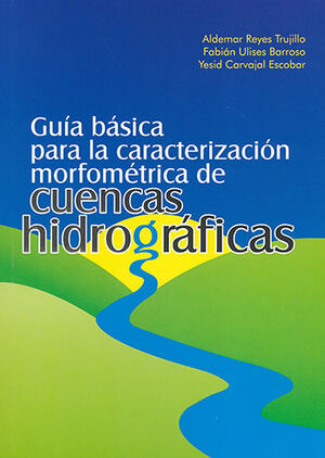 GUÍA BÁSICA PARA LA CARACTERIZACIÓN MORFOMÉTRICA DE CUENCAS HIDROGRÁFICAS - 1.ª ED. 2010, 3.ª REIMP. 2016