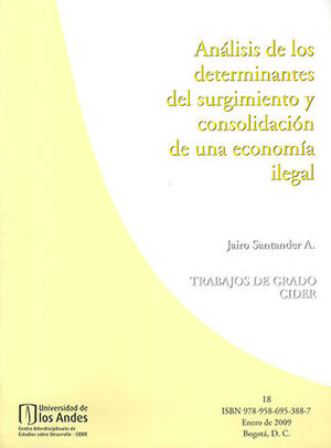ANALISIS DE LOS DETERMINANTES DEL SURGIMIENTO Y CONSOLIDACION DE UNA ECONOMIA ILEGAL. CIDER # 18