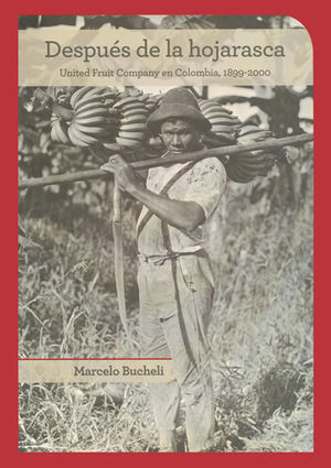 DESPUÉS DE LA HOJARASCA. UNITED FRUIT COMPANY EN COLOMBIA 1899-2000