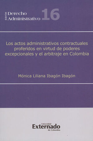 ACTOS ADMINISTRATIVOS CONTRACTUALES PROFERIDOS EN VIRTUD DE PODERES EXCEPCIONALES Y EL ARBITRAJE EN COLOMBIA