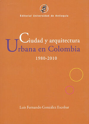 CIUDAD Y ARQUITECTURA URBANA EN COLOMBIA 1980-2010