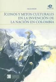 ICONOS Y MITOS CULTURALES EN LA INVENCIÓN DE LA NACIÓN EN COLOMBIA