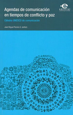 AGENDAS DE COMUNICACIÓN EN TIEMPOS DE CONFLICTO Y PAZ