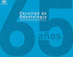 65 AÑOS, FACULTAD DE ODONTOLOGÍA - PONTIFICIA UNIVERSIDAD JAVERIANA