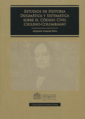 ESTUDIOS DE HISTORIA DOGMÁTICA Y SISTEMÁTICA SOBRE EL CÓDIGO CIVIL CHILENO-COLOMBIANO