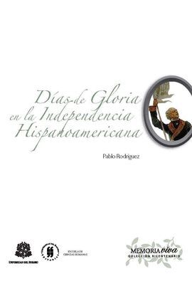 DÍAS DE GLORIA EN LA INDEPENDENCIA HISPANOAMERICANA