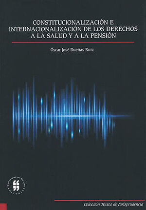 CONSTITUCIONALIZACIÓN E INTERNACIONALIZACIÓN DE LOS DERECHOS A LA SALUD Y A LA PENSIÓN