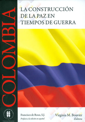 COLOMBIA LA CONSTRUCCIÓN DE LA PAZ EN TIEMPOS DE GUERRA