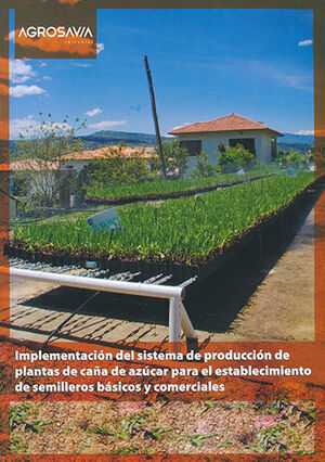 IMPLEMENTACION DEL SISTEMA DE PRODUCCION DE PLANTAS DE CAÑA DE AZUCAR PARA EL ESTABLECIMIENTO DE SEMILLEROS BÁSICOS Y COMERCIALES- 1.ª ED. 2014, 1.ª REIMP. 2019